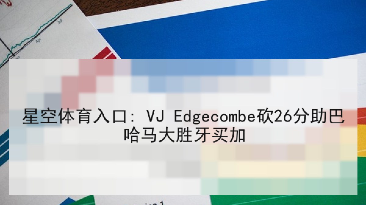 星空体育入口: VJ Edgecombe砍26分助巴哈马大胜牙买加 星空体育入口: VJ Edgecombe砍26分助巴哈马大胜牙买加