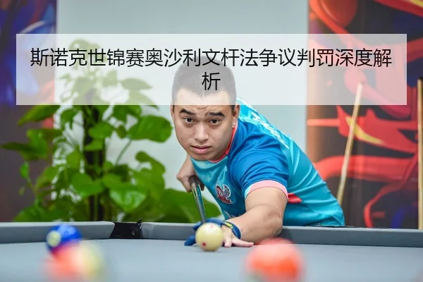 斯诺克世锦赛奥沙利文杆法争议判罚深度解析
